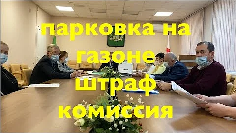 Штраф за газон - рассматривает комиссия. Как это происходит? Кто люди в комиссии? Чего они бояться?