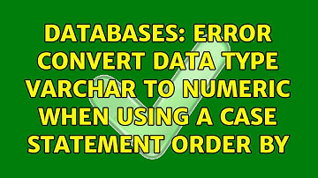Databases: Error convert data type varchar to numeric when using a case statement order by