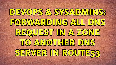 DevOps & SysAdmins: Forwarding all DNS request in a zone to another DNS Server in Route53