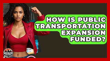 How Is Public Transportation Expansion Funded? - Socialism Explained