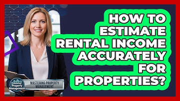 How To Estimate Rental Income Accurately For Properties?