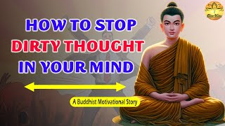 HOW TO STOP DIRTY THOUGHTS IN YOUR MIND - A Buddhist Motivational Story - WATCH THIS (2024)