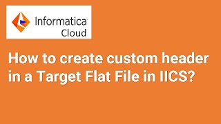 How to create dynamic/custom header in a Target Flat File in Informatica Cloud(IICS) || #iics #etl