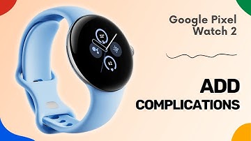 How to Add Complications to Google Pixel Watch 2: A Quick Guide