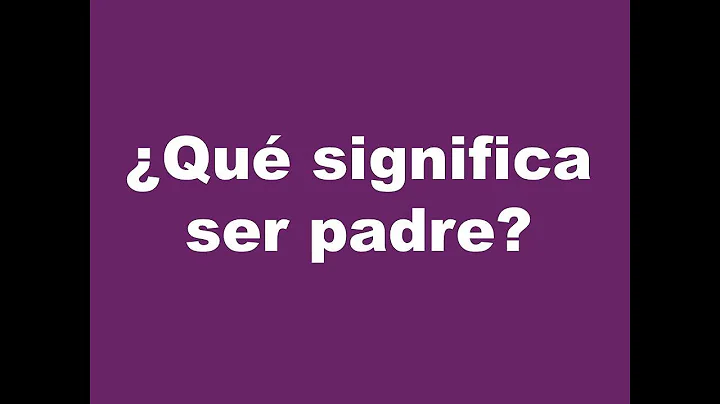 Qu significa ser padre?