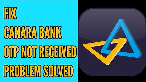 How to Fix Canara Bank OTP Not Received/Coming Problem Solved
