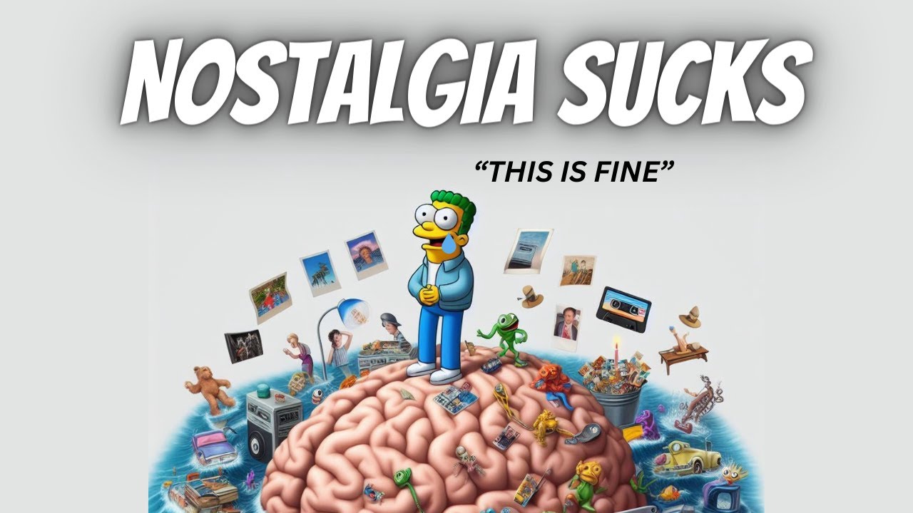 Why Nostalgia Sucks SO MUCH