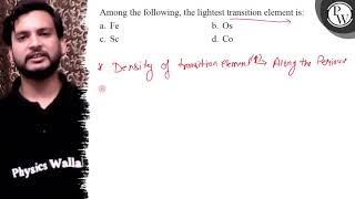 Among the following, the lightest transition element is: a. Fe b. O...