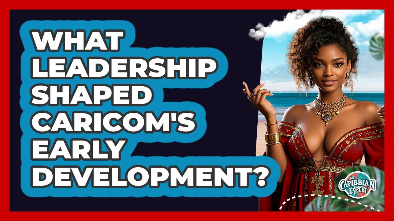 What Leadership Shaped CARICOM's Early Development? - The Caribbean Expert