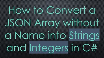 How to Convert a JSON Array without a Name into Strings and Integers in C#