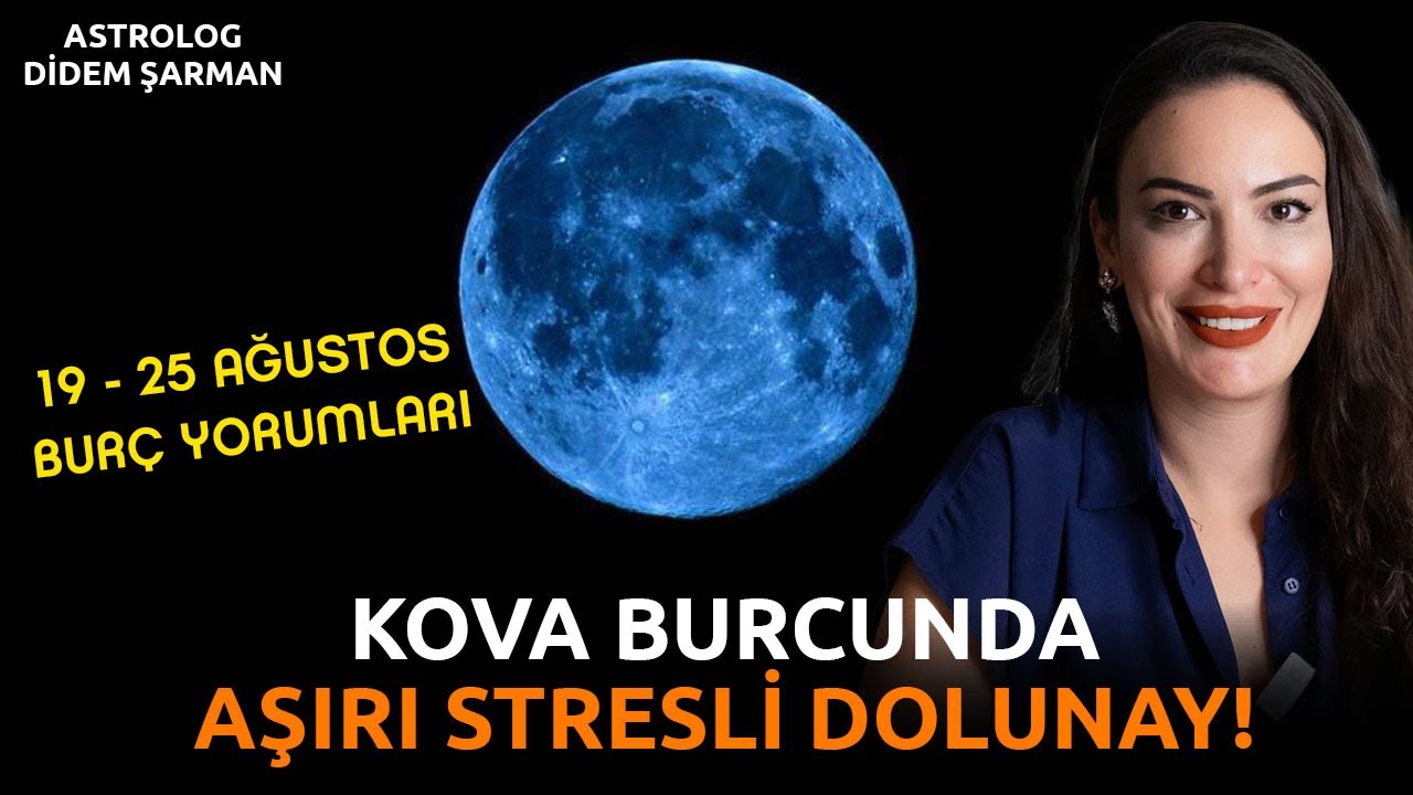 Kova Burcunda Aşırı Stresli Dolunay! | Ağustos Bitsin Artık! | 19-25 Ağustos Haftalık Burç Yorumları