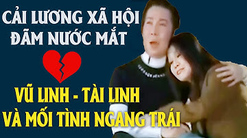Cải Lương Xã Hội Đẫm Nước Mắt: Vũ Linh – Tài Linh Và Mối Tình Ngang Trái