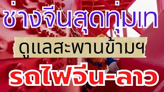 สุดทุ่มเท นายช่างจีนดูแลสะพาน ฟันเฟืองสำคัญรถไฟจีน-ลาว