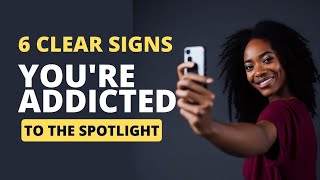 6 ultimate signs you're addicted to the spotlight #attentionfreak