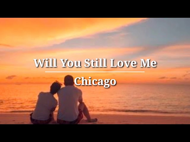 Will You Still Love Me - Chicago (Lyrics) class=