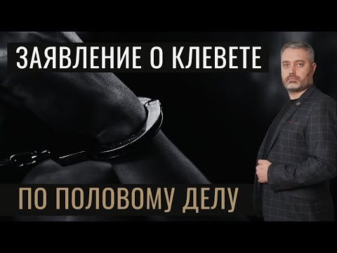 Написать заявление о клевете, если возбудили уголовное дело по статьям 131 или 132 УК РФ