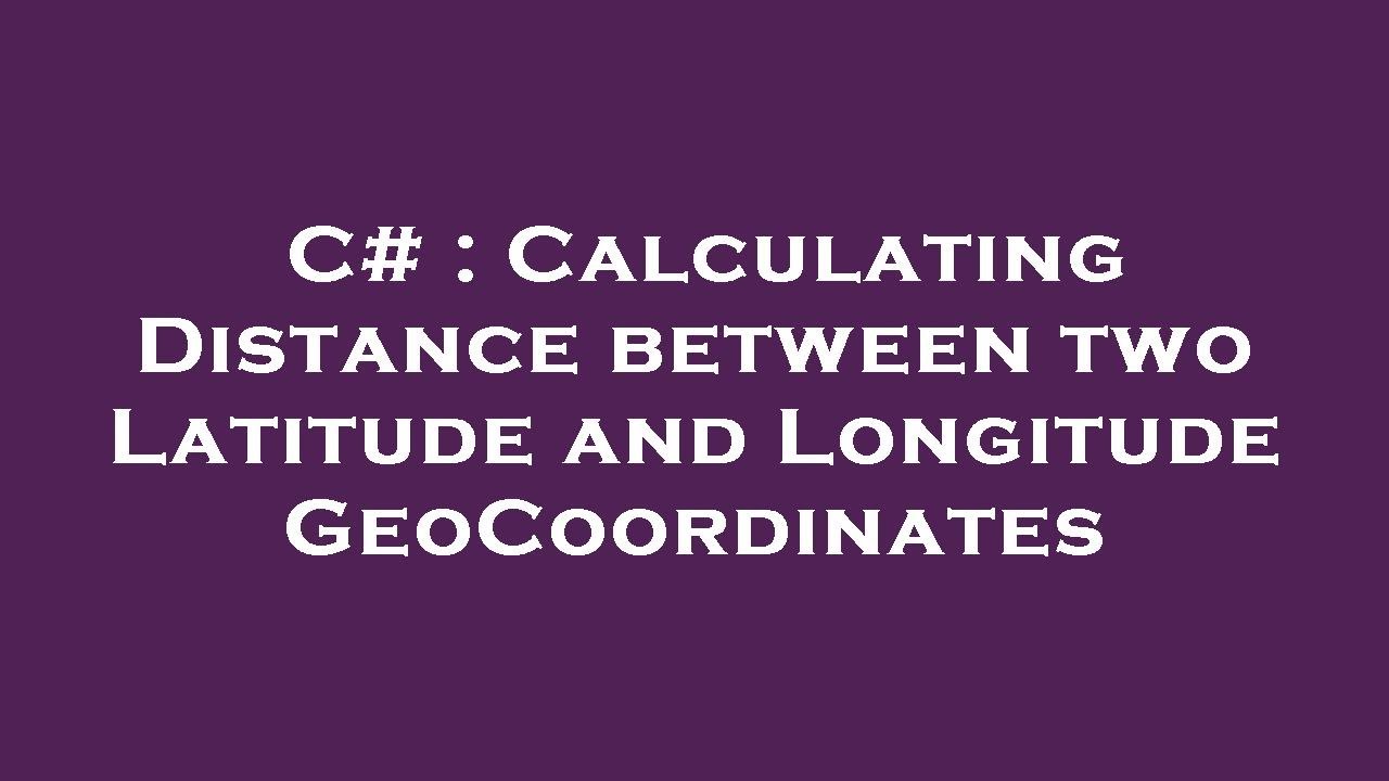 C Calculating Distance Between Two Latitude And Longitude c-calculating-distance-between-two-latitude-and-longitude