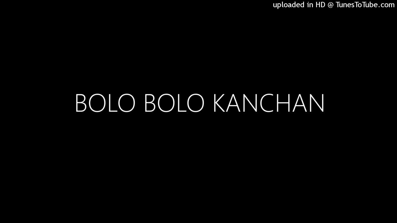 BOLO BOLO KANCHAN BOLO BOLO KANCHAN