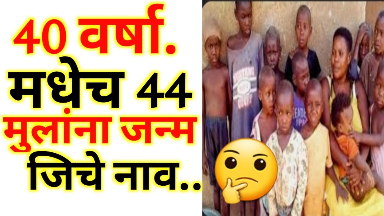 40 वर्षा मधेच 44 मुलांना दिला जन्म | वय 40 वर्षे अन  44 मुलांना दिला जन्म | Age 40 and  44 children