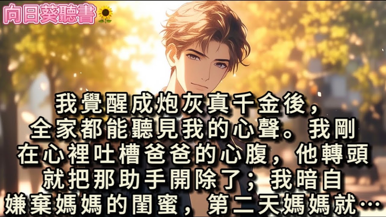 我覺醒成炮灰真千金後，全家都能聽見我的心聲。我剛在心裡吐槽爸爸的心腹，他轉頭就把那助手開除了；我暗自嫌棄媽媽的閨蜜，第二天媽媽就和她斷了聯繫…#真假千金