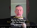 You Stopped Your Addiction - So Why do you Feel Worse?