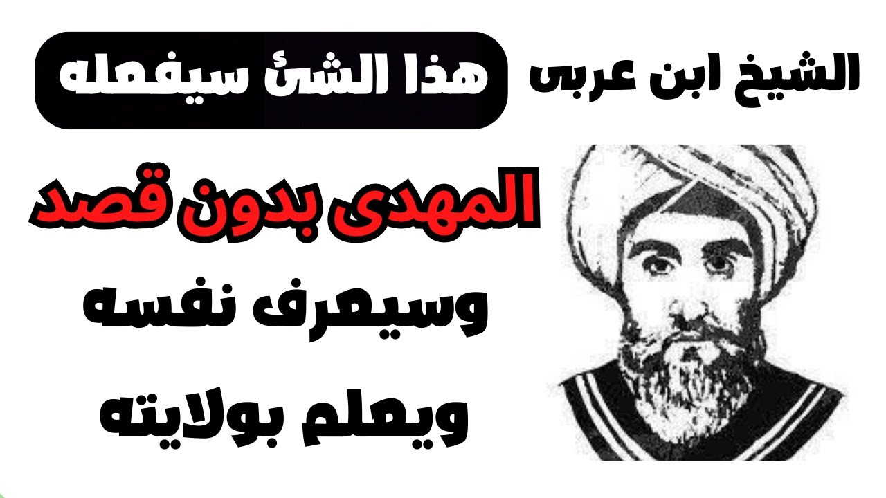 الشيخ ابن عربى هذا الشئ سيفعله المهدى بدون قصد وسيعرف منه نفسه ويعلم بحقيقة ولايته