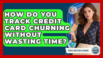 How Do You Track Credit Card Churning Without Wasting Time? - Points and Perks Channel