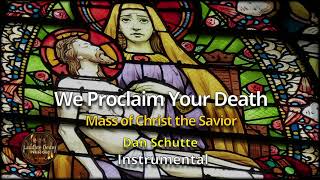 We Proclaim Your Death mass Of Christ The Savior dan Schutte  Instrumental
