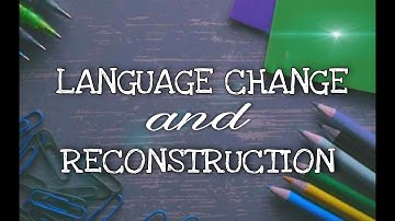LANGUAGE CHANGE AND RECONSTRUCTION