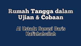 Rumah Tangga dalam Ujian Dan Cobaan - Al Ustadz Sanusi Daris Hafizhahullah
