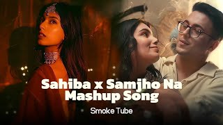 Sahiba x Samjho Na | Mashup Song  |Best of Soulful Mashup 2025 | Smoke Tube