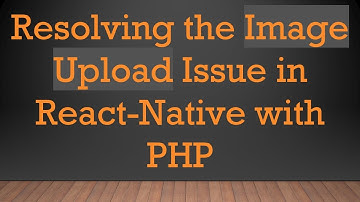 Resolving the Image Upload Issue in React-Native with PHP