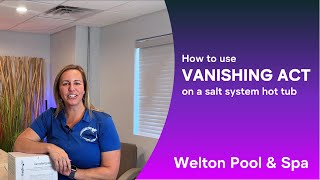 How to Use Vanishing Act with Your Salt System Hot Tub | Welton Pool and Spa