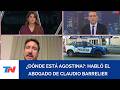 ¿DÓNDE ESTÁ AGOSTINA?: Habló el abogado del detenido Claudio Barrelier