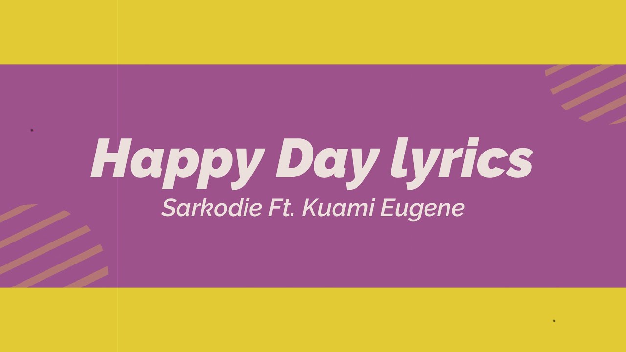 Happy Day Lyrics Sarkodie Ft Kuami Eugene - YouTube