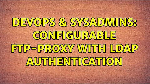 DevOps & SysAdmins: Configurable ftp-proxy with LDAP authentication