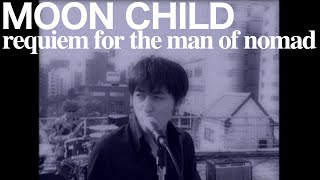 MOON CHILD / requiem for the man of nomad