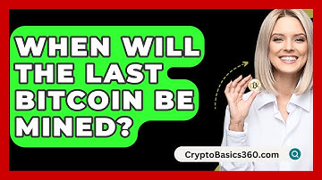 When Will the Last Bitcoin Be Mined? - CryptoBasics360.com