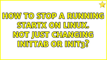 How to stop a running startx on linux. Not just changing inittab or init3?