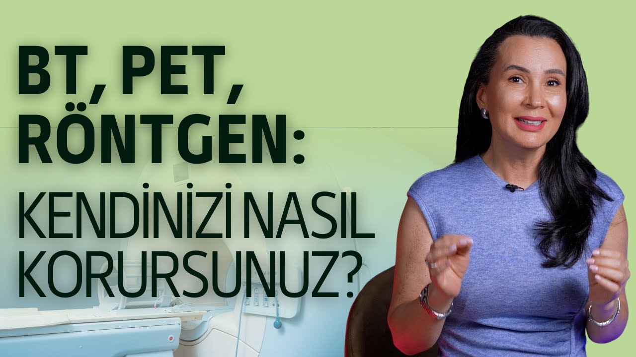 BT, PET, Röntgen: Kendinizi Nasıl Korursunuz? I Dr. Nilüfer Yıldırım