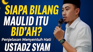 Siapa Bilang Maulid Itu Bid’ah? Inilah Penjelasan Menyentuh Hati | Ustadz Syam