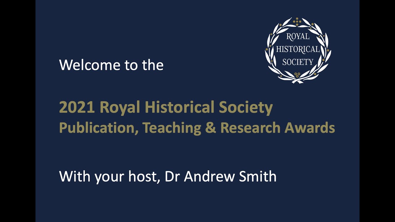 The Royal Historical Society 2021 Awards for Publishing, Research and Teaching, 23 July 2021