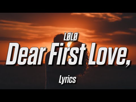 LØLØ - Dear First Love, (Lyrics)