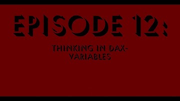 Episode 12 - Thinking in DAX - Variables