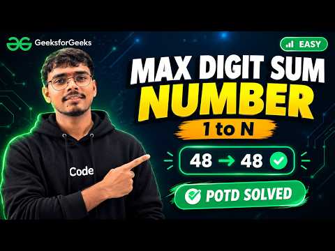 GFG POTD - Max Digit Sum Number in 1 to N | Full Solution Explained