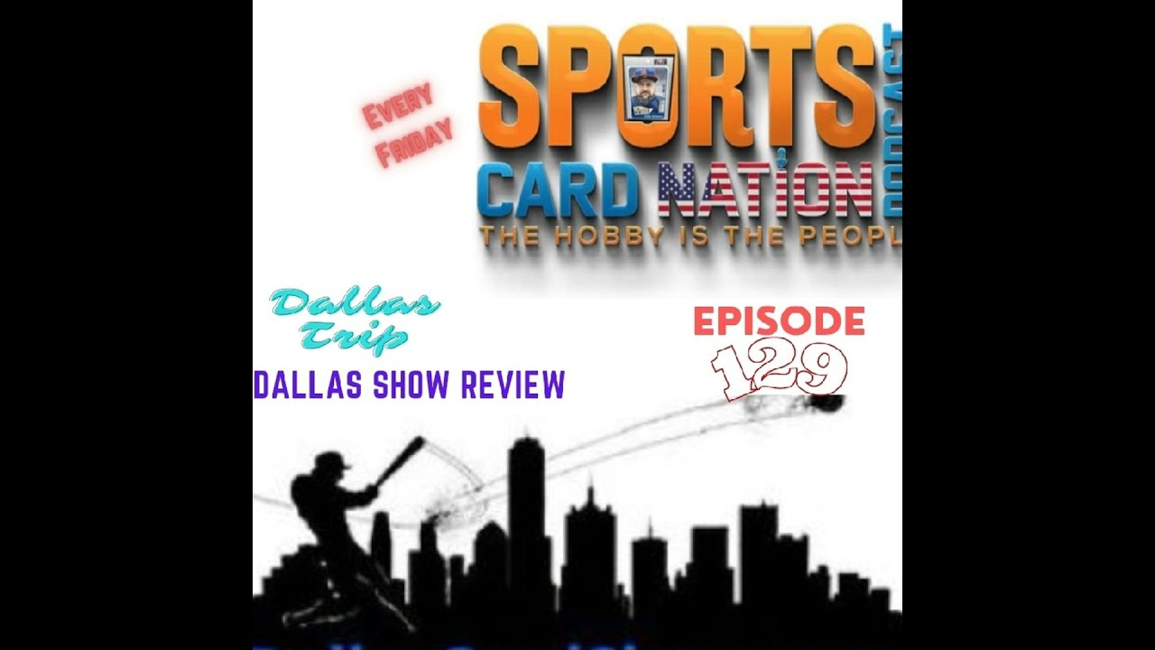 Ep.129 Dallas Trip & Card Show Recap/Review