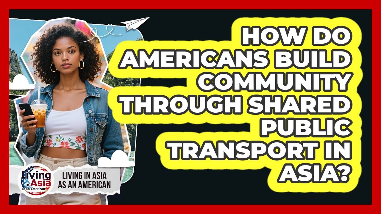 How Do Americans Build Community Through Shared Public Transport In Asia?