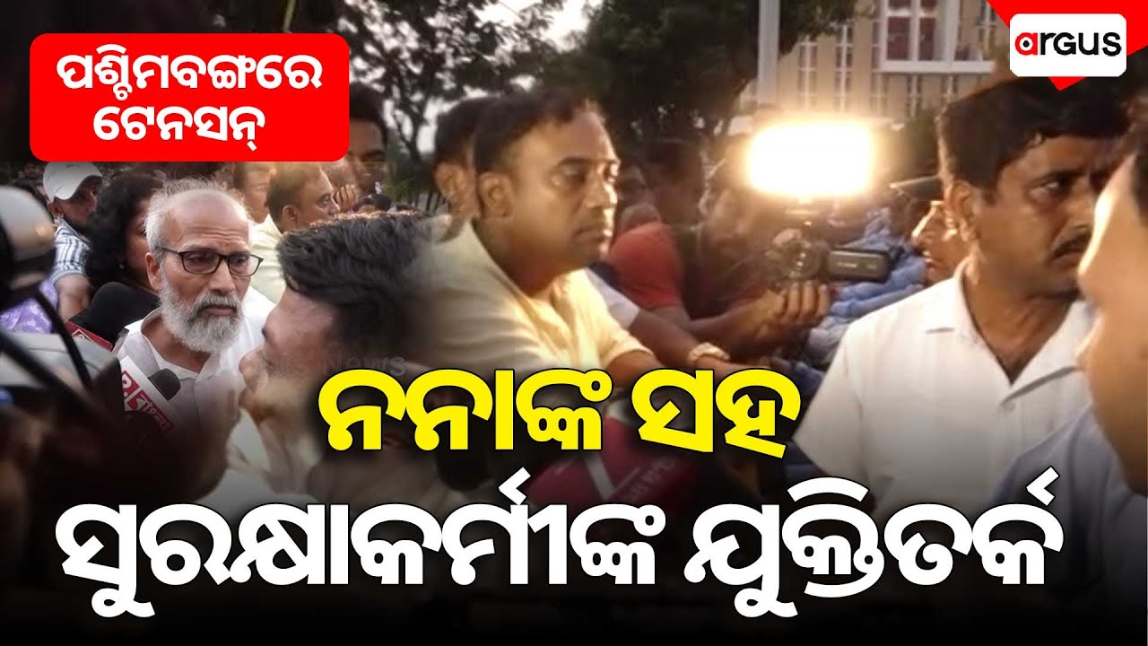 ପଶ୍ଚିମବଙ୍ଗରେ ଟେନସନ୍‌ ନନାଙ୍କ ସହ ସୁରକ୍ଷାକର୍ମୀଙ୍କ ଯୁକ୍ତିତର୍କ | Kolkata | Odia Girl Case | Argus News