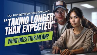What Does It Mean For Couples When Their Immigration Case Status Is "Taking Longer Than Expected?"