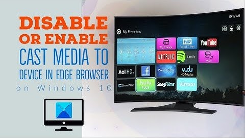 Disable or Enable Cast Media to Device in Edge browser on Windows 10